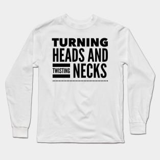 Turning heads and twisting necks Long Sleeve T-Shirt